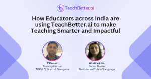 How Educators across India are using TeachBetter.ai to make Teaching Smarter and Impactful