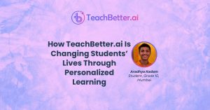 How TeachBetter.ai Is Changing Students’ Lives Through Personalized Learning