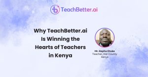 Why TeachBetter.ai Is Winning the Hearts of Teachers in Kenya
