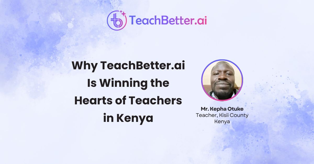 Why TeachBetter.ai Is Winning the Hearts of Teachers in Kenya