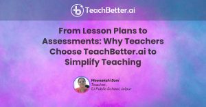From Lesson Plans to Assessments Why Teachers Choose TeachBetter.ai to Simplify Teaching