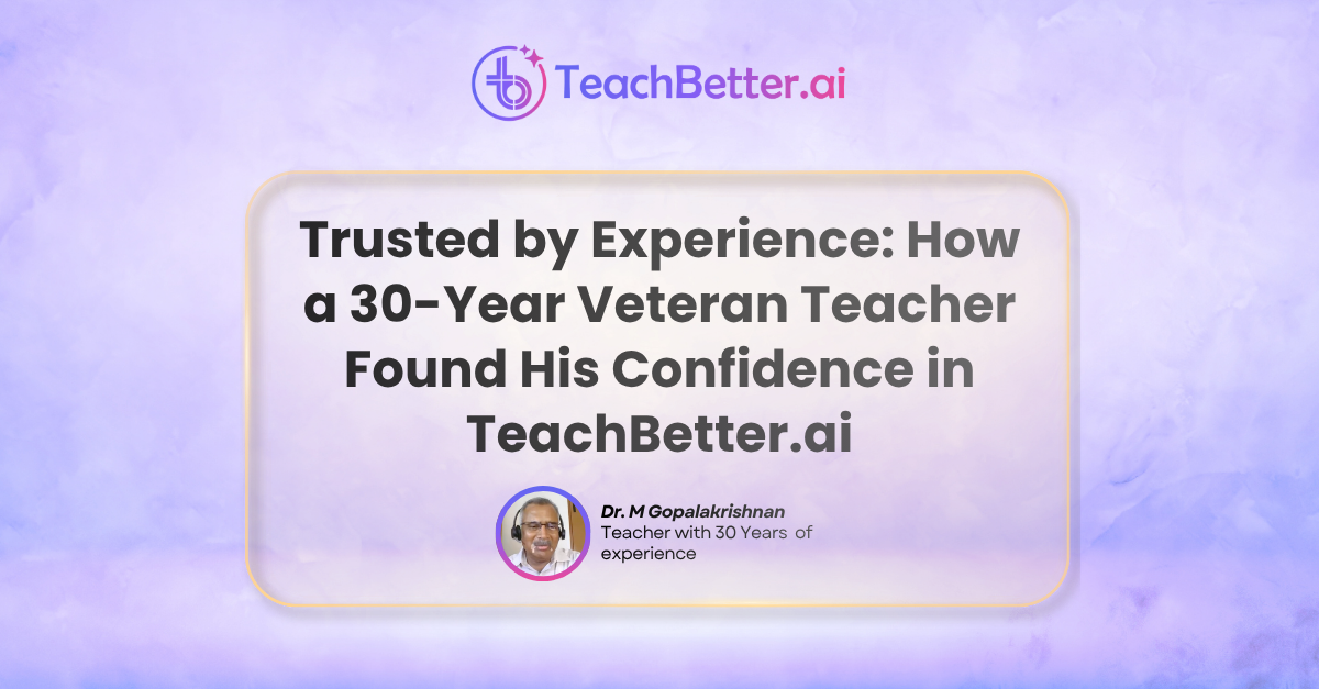 Trusted by Experience How a 30-Year Veteran Teacher Found His Confidence in TeachBetter.ai