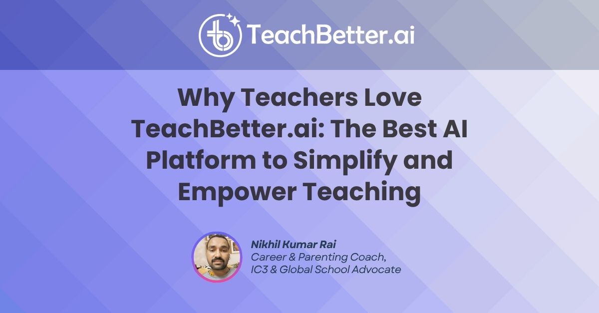 Why Teachers Love TeachBetter.ai The Best AI Platform to Simplify and Empower Teaching