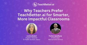 Why Teachers Prefer TeachBetter.ai for Smarter, More Impactful Classrooms