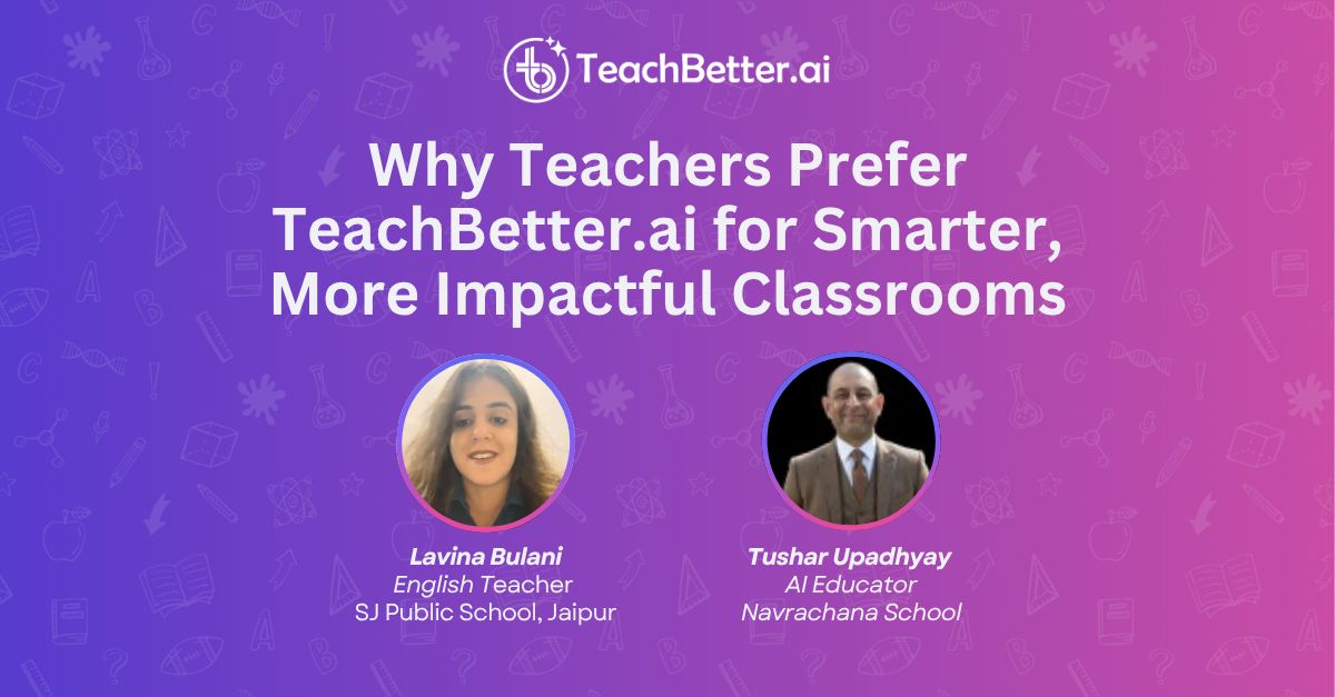 Why Teachers Prefer TeachBetter.ai for Smarter, More Impactful Classrooms