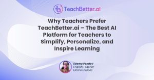 Why Teachers Prefer TeachBetter.ai – The Best AI Platform for Teachers to Simplify, Personalize, and Inspire Learning
