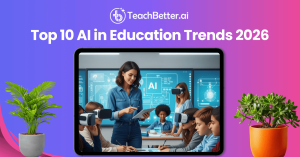 AI Trends in Education 2026: What Teachers Need & How TeachBetter.ai Fits In