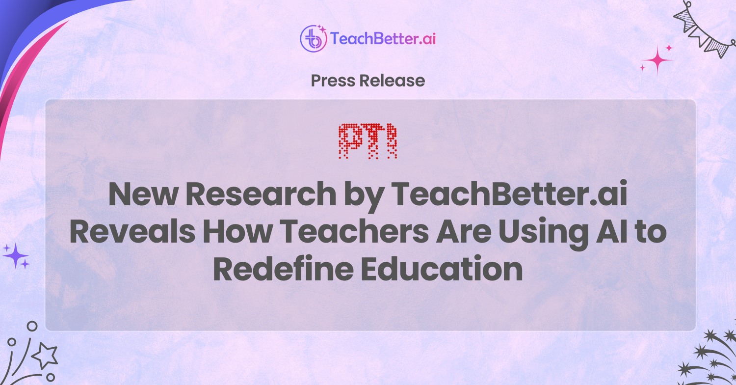 New Research by TeachBetter.ai Reveals How Teachers Are Using AI to Redefine Education