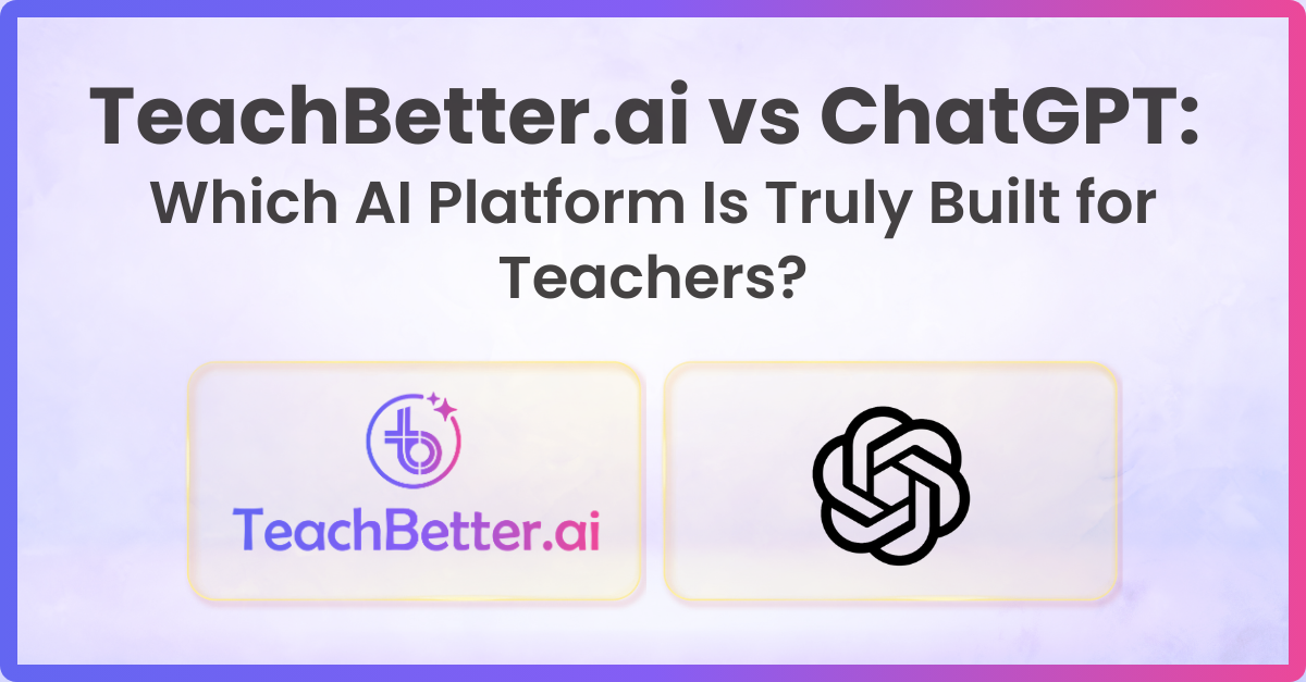 TeachBetter.ai vs ChatGPT Which AI Platform Is Truly Built for Teachers