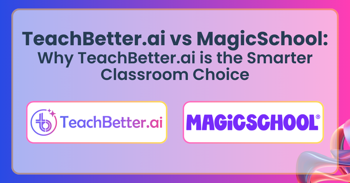 TeachBetter.ai vs MagicSchool Why TeachBetter.ai is the Smarter Classroom Choice