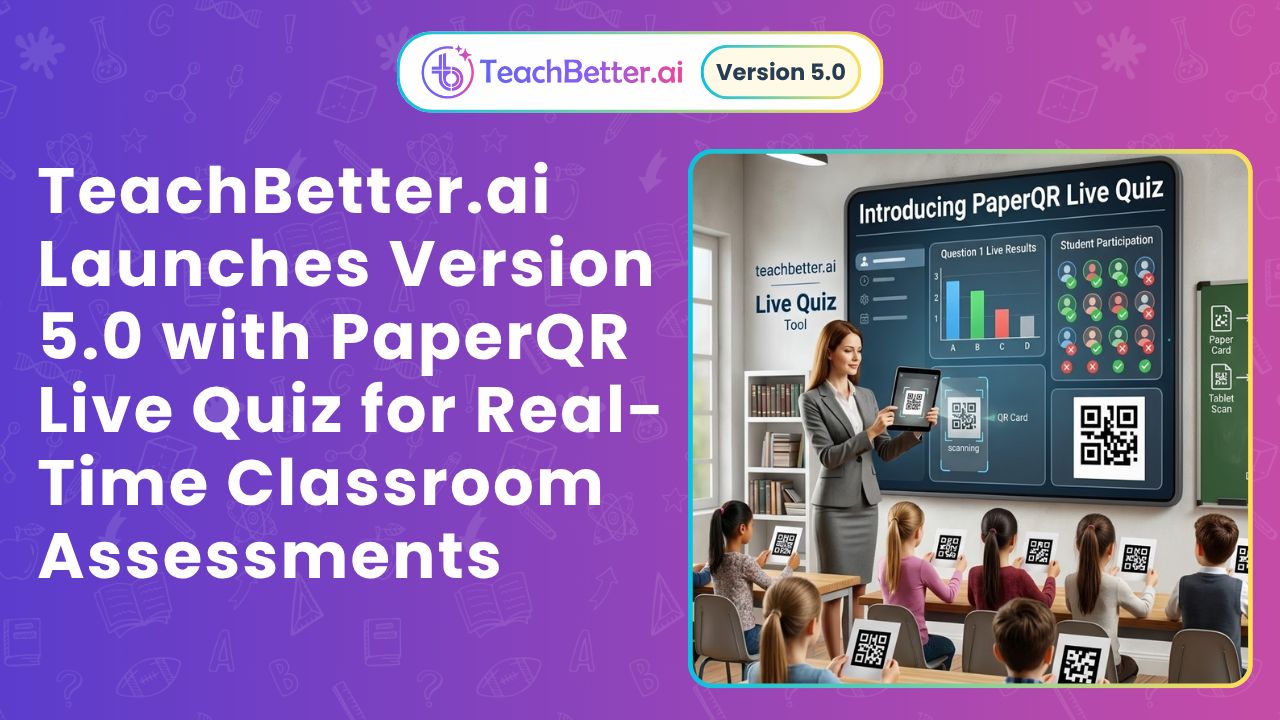 TeachBetter.ai Launches Version 5.0 with PaperQR Live Quiz for Real-Time Classroom Assessments